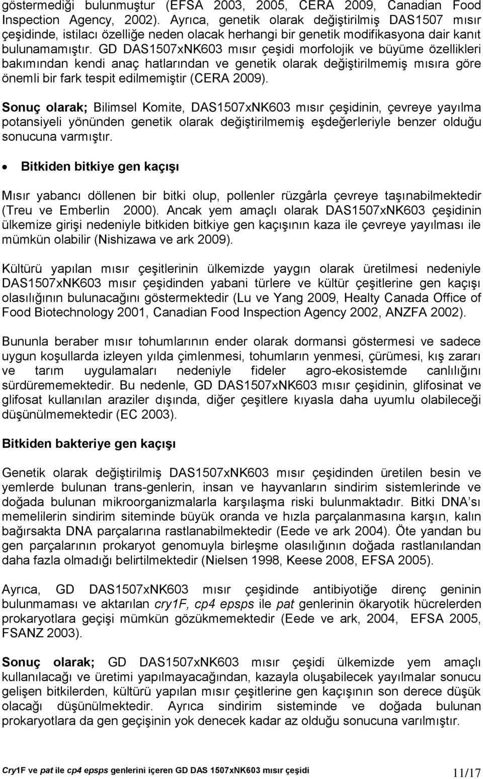 GD DAS1507xNK603 mısır çeşidi morfolojik ve büyüme özellikleri bakımından kendi anaç hatlarından ve genetik olarak değiştirilmemiş mısıra göre önemli bir fark tespit edilmemiştir (CERA 2009).