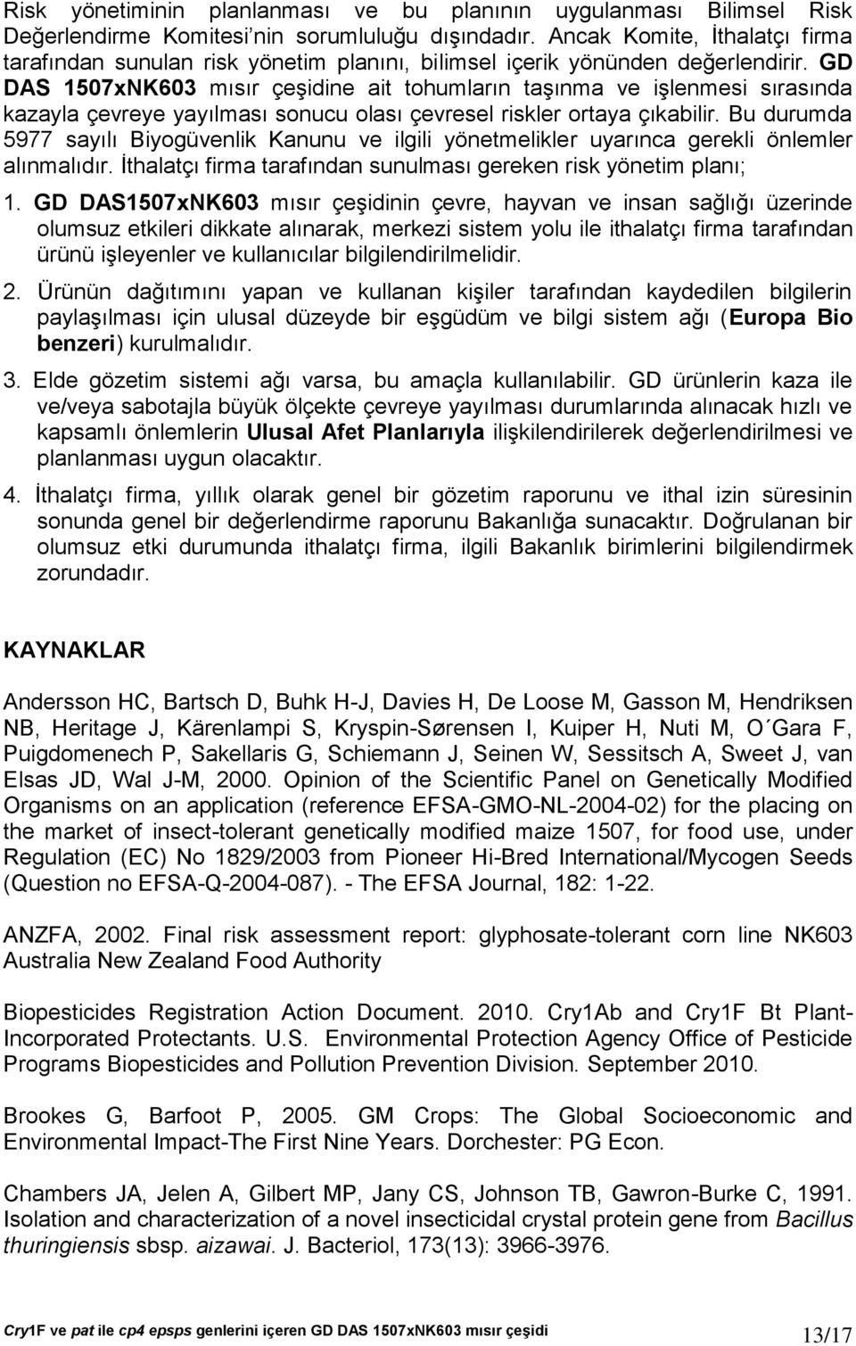 GD DAS 1507xNK603 mısır çeşidine ait tohumların taşınma ve işlenmesi sırasında kazayla çevreye yayılması sonucu olası çevresel riskler ortaya çıkabilir.