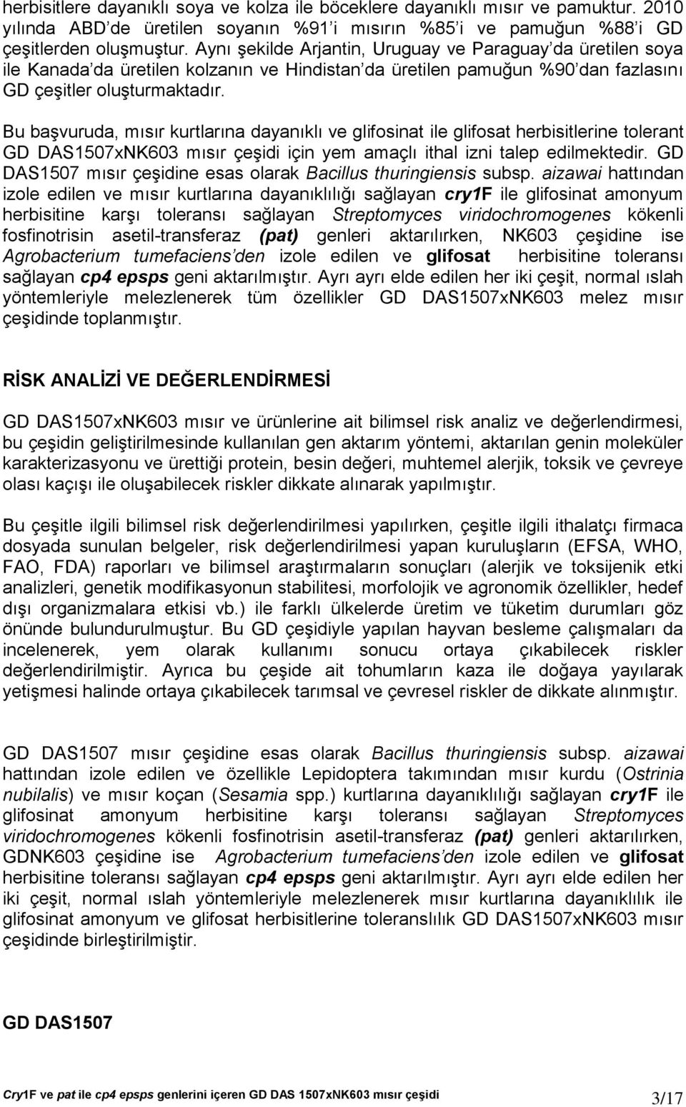 Bu başvuruda, mısır kurtlarına dayanıklı ve glifosinat ile glifosat herbisitlerine tolerant GD DAS1507xNK603 mısır çeşidi için yem amaçlı ithal izni talep edilmektedir.