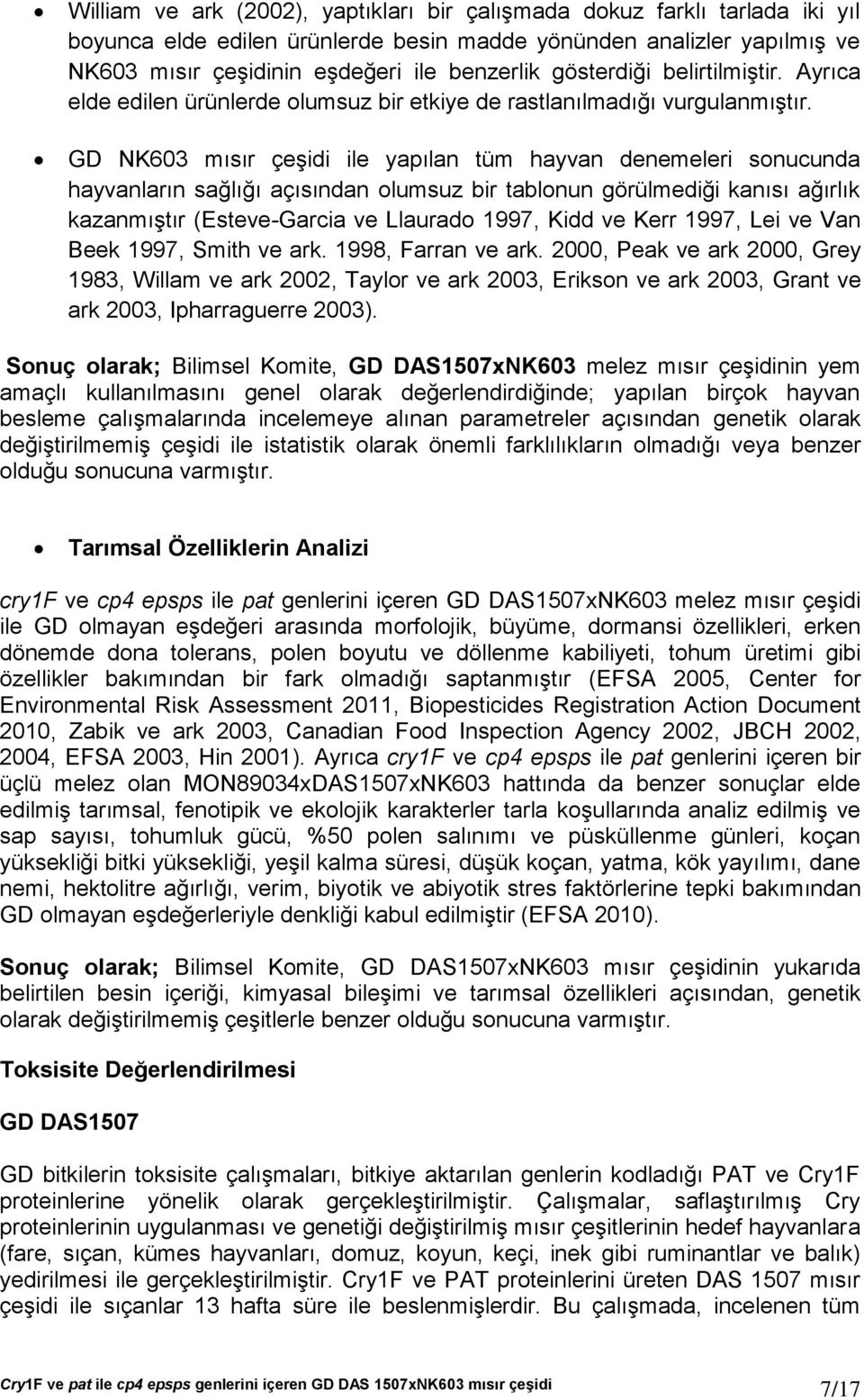 GD NK603 mısır çeşidi ile yapılan tüm hayvan denemeleri sonucunda hayvanların sağlığı açısından olumsuz bir tablonun görülmediği kanısı ağırlık kazanmıştır (Esteve-Garcia ve Llaurado 1997, Kidd ve