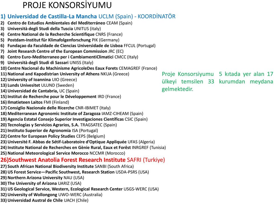 (Portugal) 7) Joint Research Centre of the European Commission JRC (EC) 8) Centro Euro-Mediterraneo per i CambiamentiClimatici CMCC (Italy) 9) Università degli Studi di Sassari UNISS (Italy) 10)