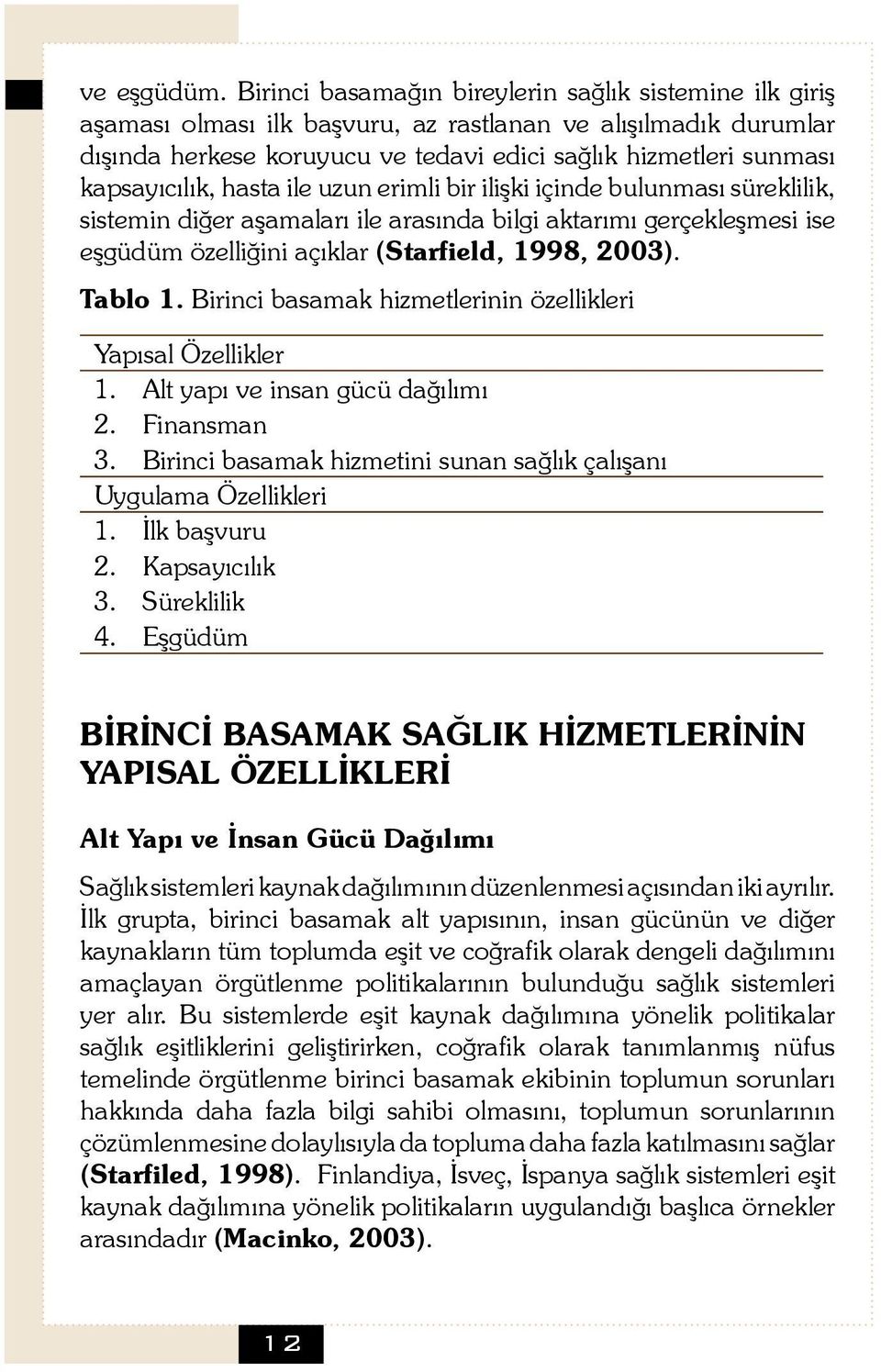 kapsayıcılık, hasta ile uzun erimli bir ilişki içinde bulunması süreklilik, sistemin diğer aşamaları ile arasında bilgi aktarımı gerçekleşmesi ise eşgüdüm özelliğini açıklar (Starfield, 1998, 2003).