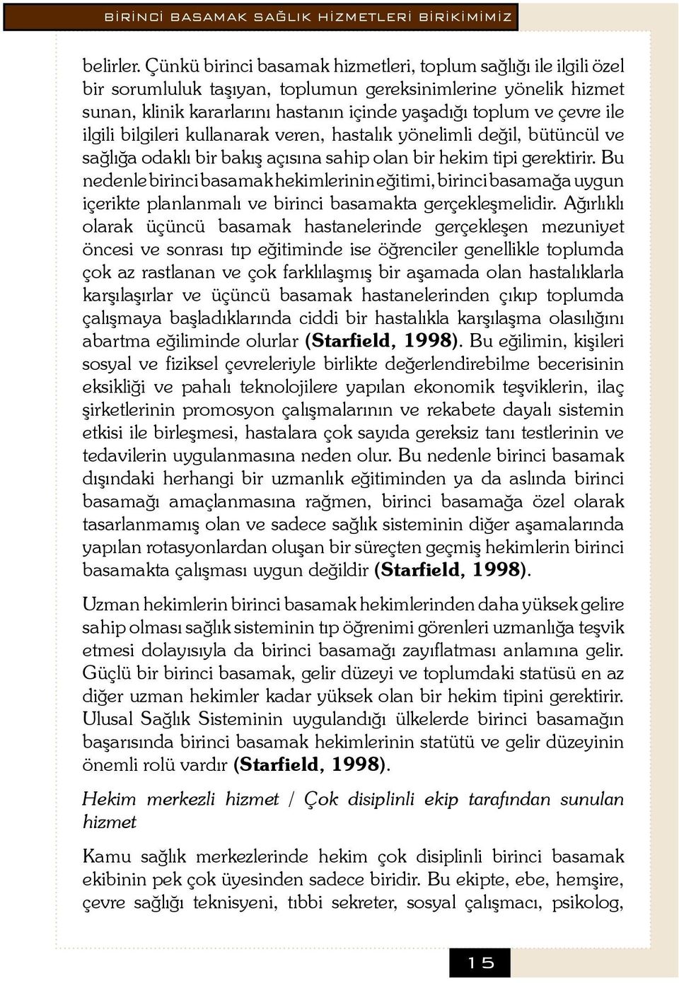 ile ilgili bilgileri kullanarak veren, hastalık yönelimli değil, bütüncül ve sağlığa odaklı bir bakış açısına sahip olan bir hekim tipi gerektirir.