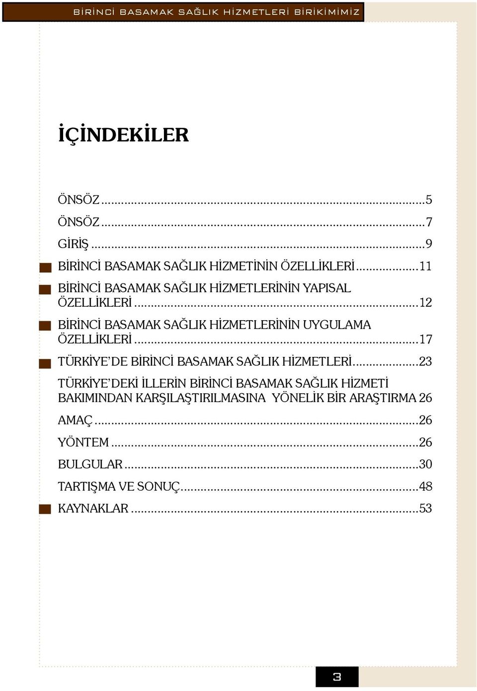 ..12 BİRİNCİ BASAMAK SAĞLIK HİZMETLERİNİN UYGULAMA ÖZELLİKLERİ...17 TÜRKİYE DE BİRİNCİ BASAMAK SAĞLIK HİZMETLERİ.