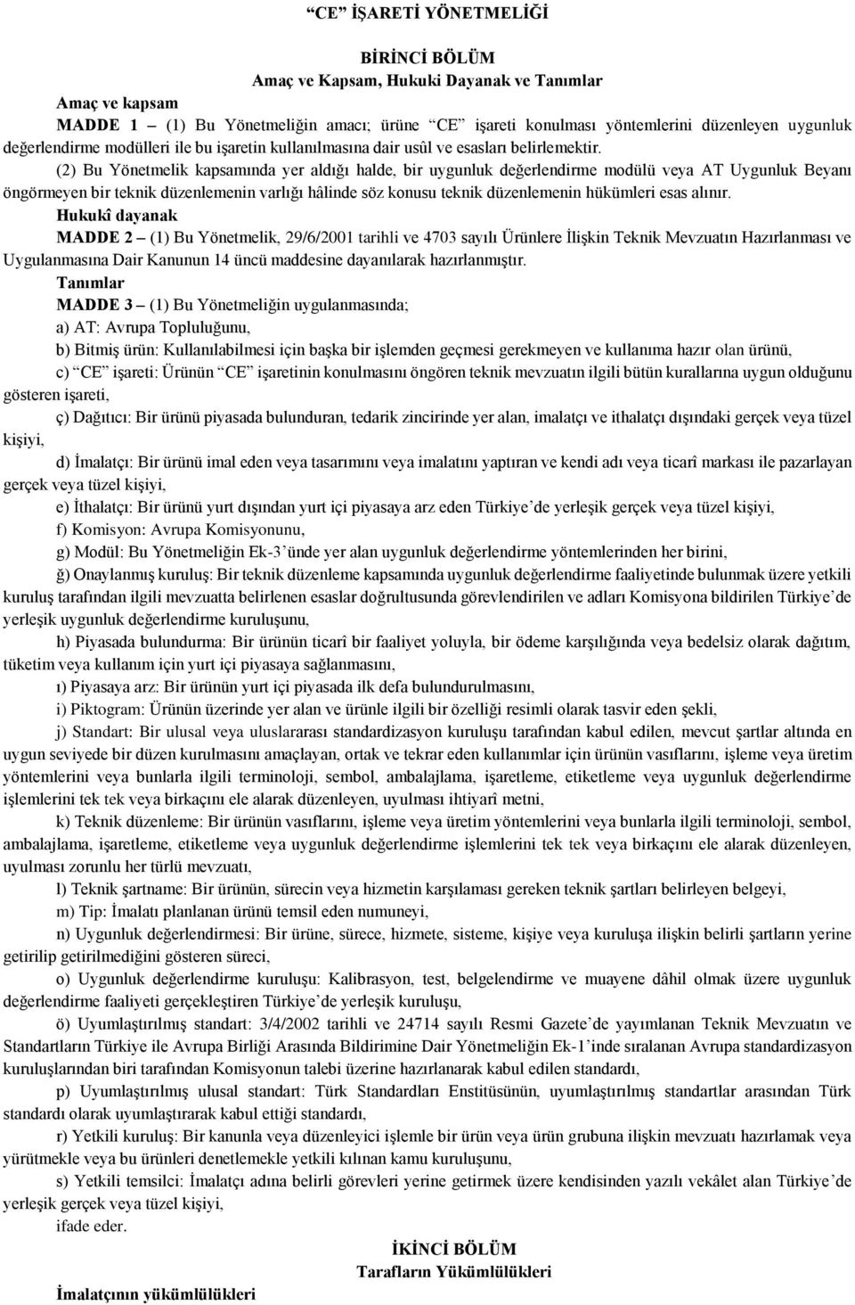 (2) Bu Yönetmelik kapsamında yer aldığı halde, bir uygunluk değerlendirme modülü veya AT Uygunluk Beyanı öngörmeyen bir teknik düzenlemenin varlığı hâlinde söz konusu teknik düzenlemenin hükümleri