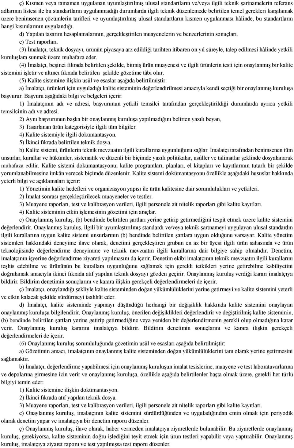 uygulandığı. d) Yapılan tasarım hesaplamalarının, gerçekleştirilen muayenelerin ve benzerlerinin sonuçları. e) Test raporları.