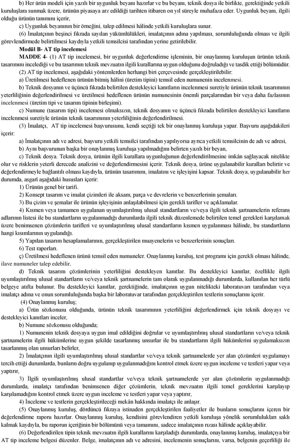 Uygunluk beyanı, ilgili olduğu ürünün tanımını içerir, (6) İmalatçının beşinci fıkrada sayılan yükümlülükleri, imalatçının adına yapılması, sorumluluğunda olması ve ilgili görevlendirmede