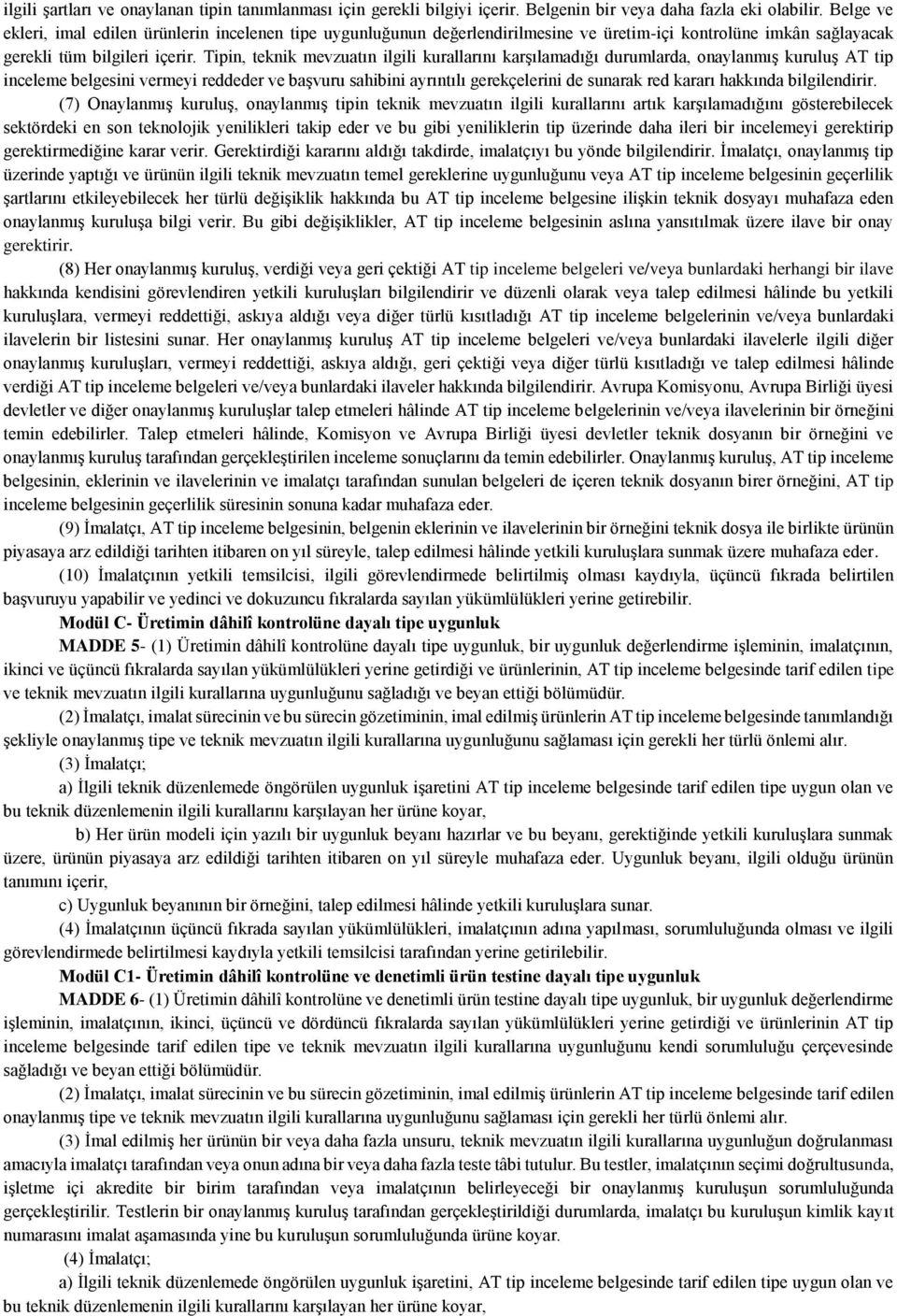 Tipin, teknik mevzuatın ilgili kurallarını karşılamadığı durumlarda, onaylanmış kuruluş AT tip inceleme belgesini vermeyi reddeder ve başvuru sahibini ayrıntılı gerekçelerini de sunarak red kararı