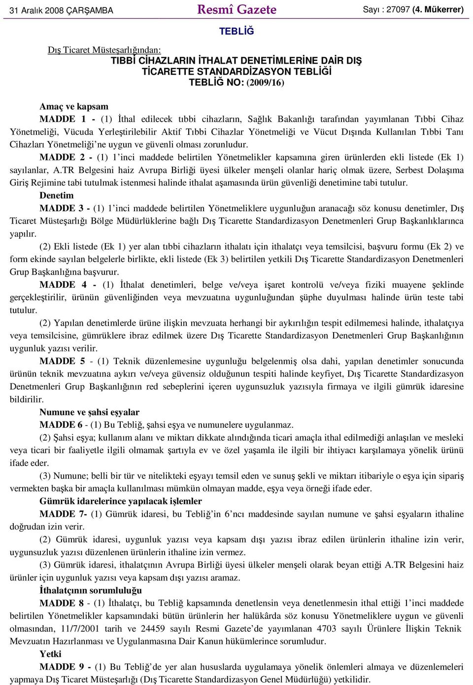 cihazların, Sağlık Bakanlığı tarafından yayımlanan Tıbbi Cihaz Yönetmeliği, Vücuda Yerleştirilebilir Aktif Tıbbi Cihazlar Yönetmeliği ve Vücut Dışında Kullanılan Tıbbi Tanı Cihazları Yönetmeliği ne