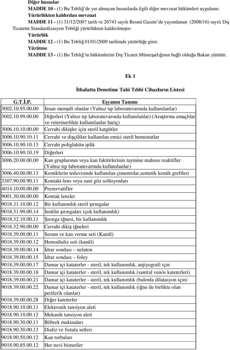 Yürürlük MADDE 12 - (1) Bu Tebliğ 01/01/2009 tarihinde yürürlüğe girer. Yürütme MADDE 13 - (1) Bu Tebliğ in hükümlerini Dış Ticaret Müsteşarlığının bağlı olduğu Bakan yürütür.