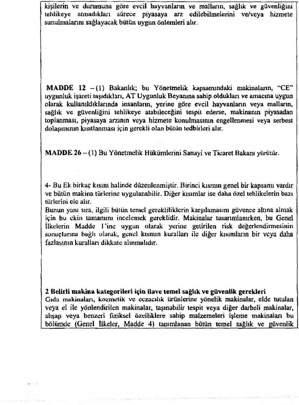 MADDE 12 (l) Bakanlık; bu Yönetmelik kapsamındaki makinalaıtn, CE uygunluk işareti taşıdıkları, AT Uygunluk Beyanına sahip olduktan ve amacına uygun olarak kullanıldıklarında insanların, yerine göre