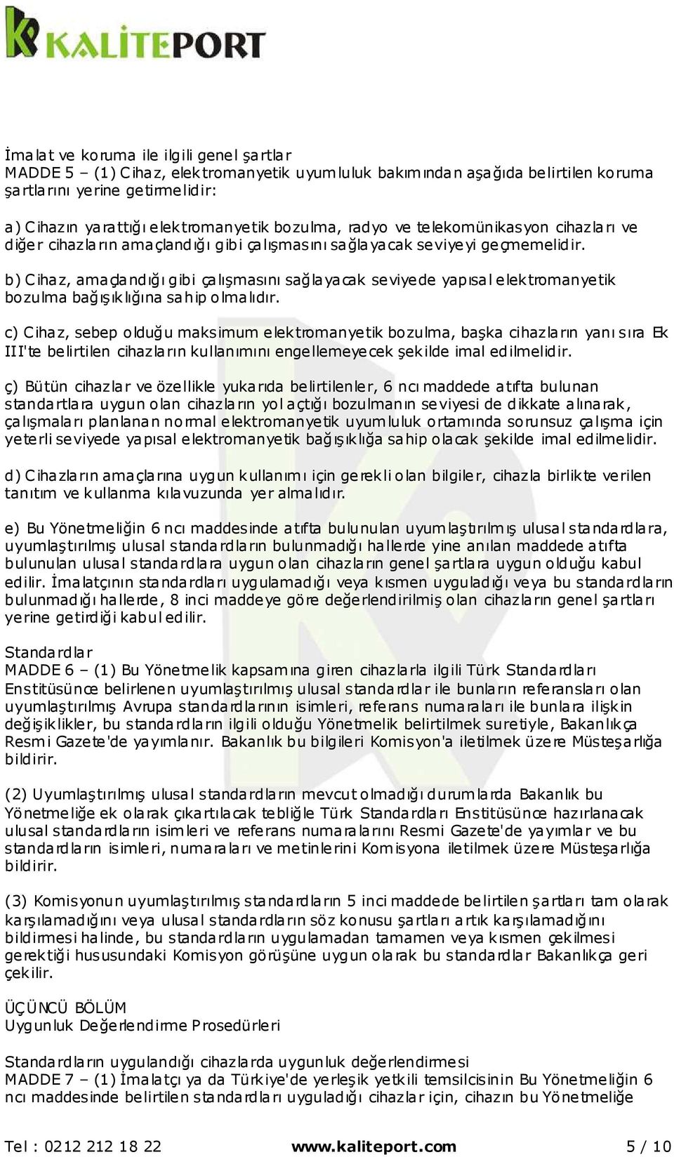 b) Cihaz, amaçlandığı gibi çalışmasını sağlayacak seviyede yapısal elektromanyetik bozulma bağışıklığına sahip olmalıdır.