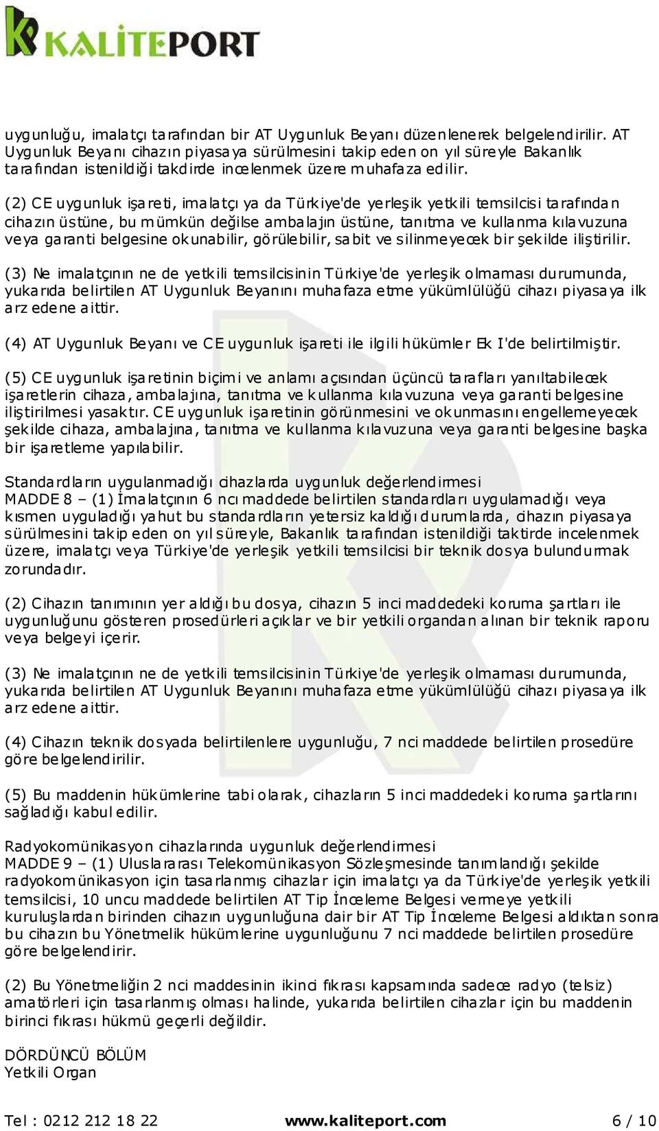 (2) CE uygunluk işareti, imalatçı ya da Türkiye'de yerleşik yetkili temsilcisi tarafından cihazın üstüne, bu mümkün değilse ambalajın üstüne, tanıtma ve kullanma kılavuzuna veya garanti belgesine