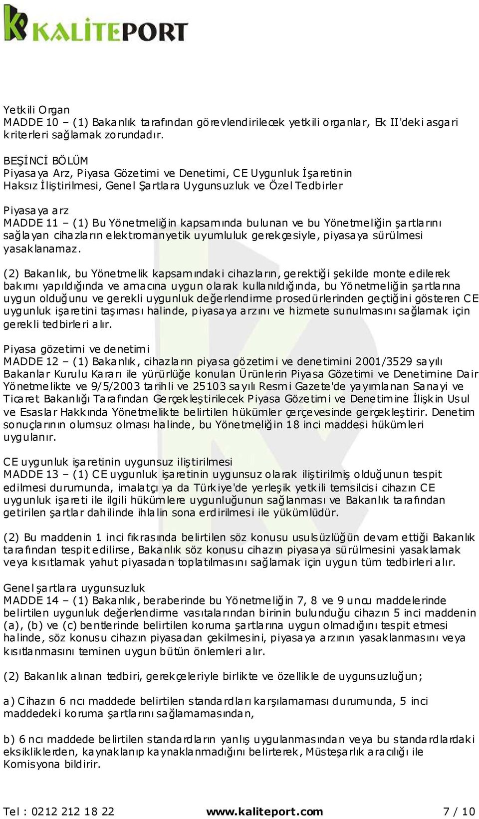 bulunan ve bu Yönetmeliğin şartlarını sağlayan cihazların elektromanyetik uyumluluk gerekçesiyle, piyasaya sürülmesi yasaklanamaz.