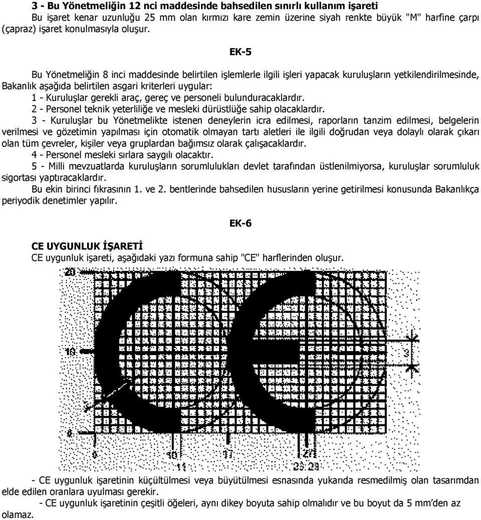 EK-5 Bu Yönetmeliğin 8 inci maddesinde belirtilen işlemlerle ilgili işleri yapacak kuruluşların yetkilendirilmesinde, Bakanlık aşağıda belirtilen asgari kriterleri uygular: 1 - Kuruluşlar gerekli