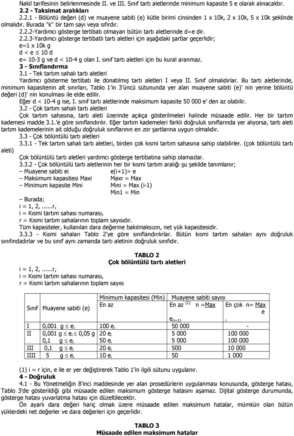 2.2.3-Yardımcı gösterge tertibatlı tartı aletleri için aşağıdaki şartlar geçerlidir; e=1 x 10k g d < e 10 d e= 10-3 g ve d < 10-4 g olan I. sınıf tartı aletleri için bu kural aranmaz.