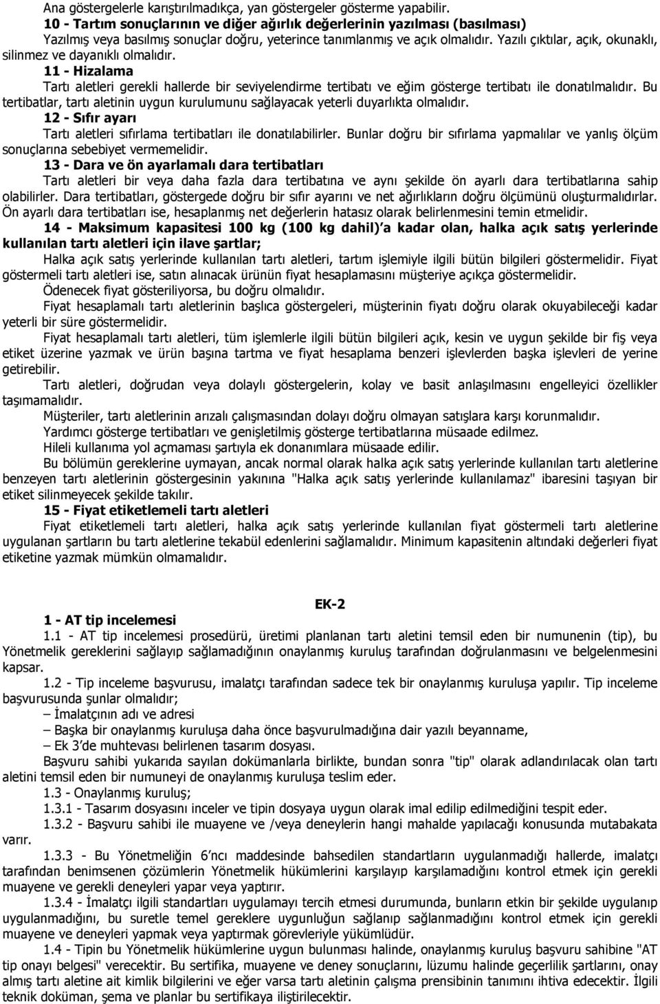 Yazılı çıktılar, açık, okunaklı, silinmez ve dayanıklı olmalıdır. 11 - Hizalama Tartı aletleri gerekli hallerde bir seviyelendirme tertibatı ve eğim gösterge tertibatı ile donatılmalıdır.