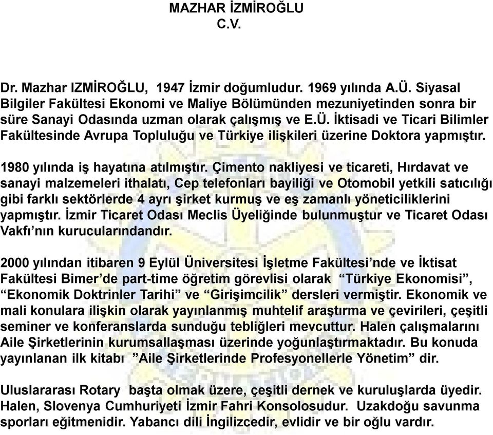 İktisadi ve Ticari Bilimler Fakültesinde Avrupa Topluluğu ve Türkiye ilişkileri üzerine Doktora yapmıştır. 1980 yılında iş hayatına atılmıştır.