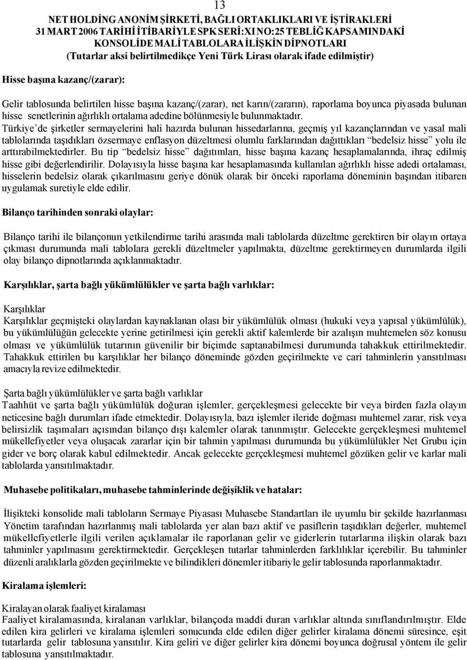 Türkiye de şirketler sermayelerini hali hazırda bulunan hissedarlarına, geçmiş yıl kazançlarından ve yasal mali tablolarında taşıdıkları özsermaye enflasyon düzeltmesi olumlu farklarından