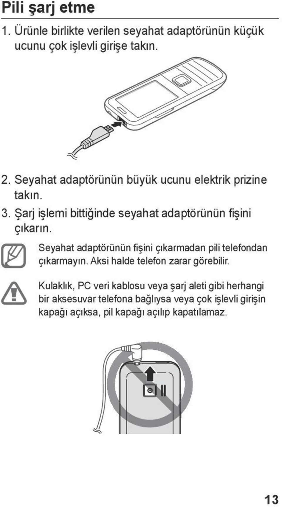 Seyahat adaptörünün fişini çıkarmadan pili telefondan çıkarmayın. Aksi halde telefon zarar görebilir.