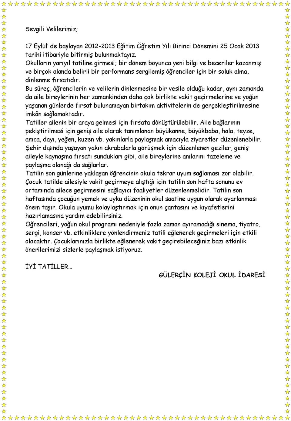 Bu süreç, öğrencilerin ve velilerin dinlenmesine bir vesile olduğu kadar, aynı zamanda da aile bireylerinin her zamankinden daha çok birlikte vakit geçirmelerine ve yoğun yaşanan günlerde fırsat