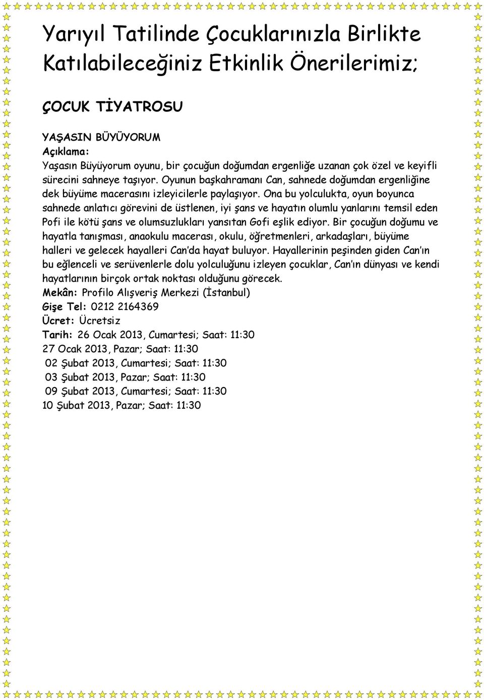 Ona bu yolculukta, oyun boyunca sahnede anlatıcı görevini de üstlenen, iyi şans ve hayatın olumlu yanlarını temsil eden Pofi ile kötü şans ve olumsuzlukları yansıtan Gofi eşlik ediyor.