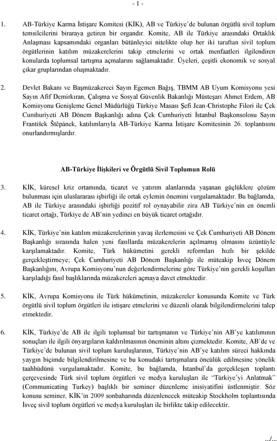 menfaatleri ilgilendiren konularda toplumsal tartışma açmalarını sağlamaktadır. Üyeleri, çeşitli ekonomik ve sosyal çıkar gruplarından oluşmaktadır. 2.