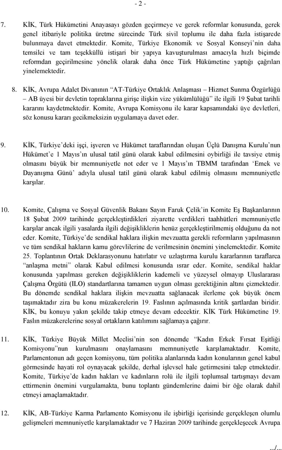 Komite, Türkiye Ekonomik ve Sosyal Konseyi nin daha temsilci ve tam teşekküllü istişari bir yapıya kavuşturulması amacıyla hızlı biçimde reformdan geçirilmesine yönelik olarak daha önce Türk