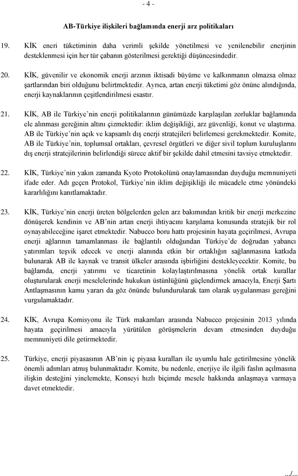 KİK, güvenilir ve ekonomik enerji arzının iktisadi büyüme ve kalkınmanın olmazsa olmaz şartlarından biri olduğunu belirtmektedir.