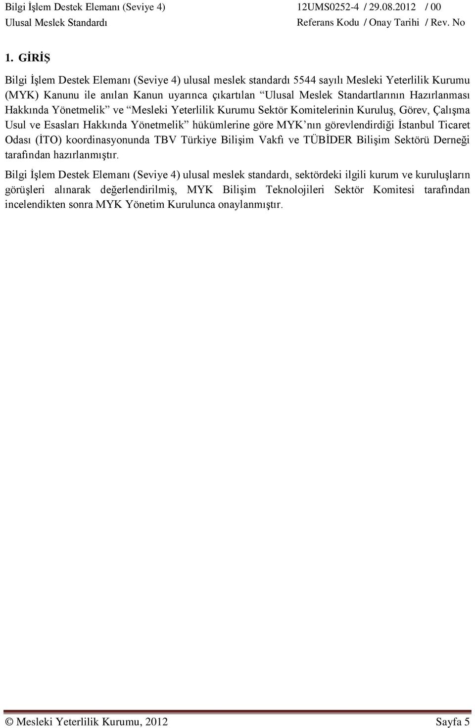 Ticaret Odası (İTO) koordinasyonunda TBV Türkiye Bilişim Vakfı ve TÜBİDER Bilişim Sektörü Derneği tarafından hazırlanmıştır.