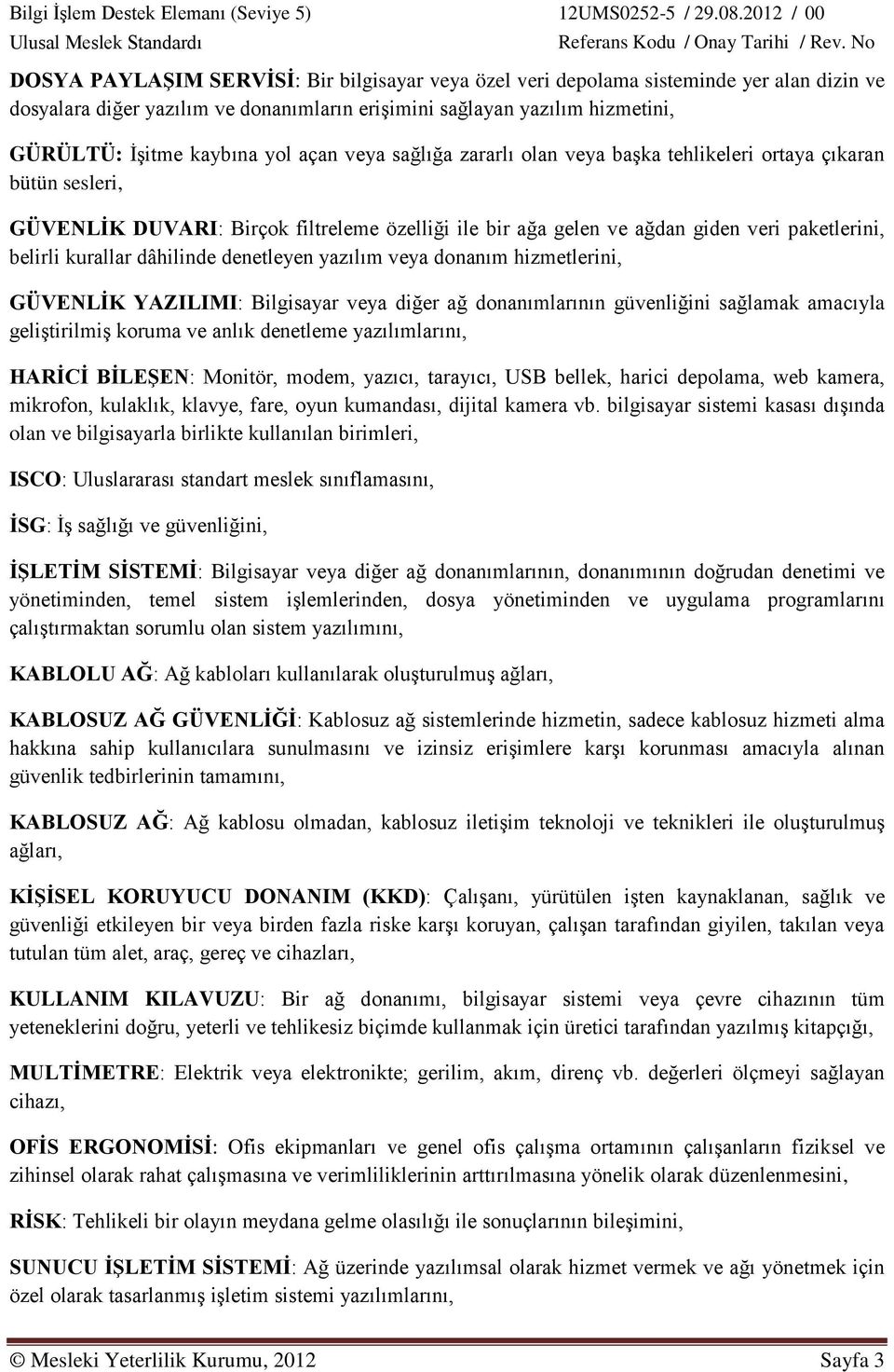 dâhilinde denetleyen yazılım veya donanım hizmetlerini, GÜVENLİK YAZILIMI: Bilgisayar veya diğer ağ donanımlarının güvenliğini sağlamak amacıyla geliştirilmiş koruma ve anlık denetleme yazılımlarını,