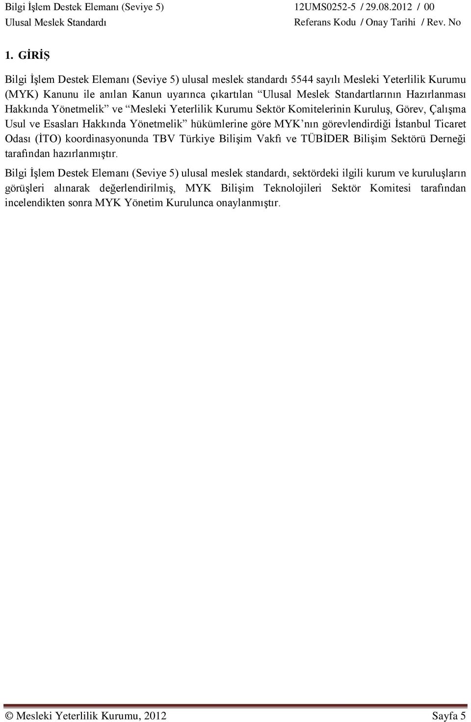 Ticaret Odası (İTO) koordinasyonunda TBV Türkiye Bilişim Vakfı ve TÜBİDER Bilişim Sektörü Derneği tarafından hazırlanmıştır.
