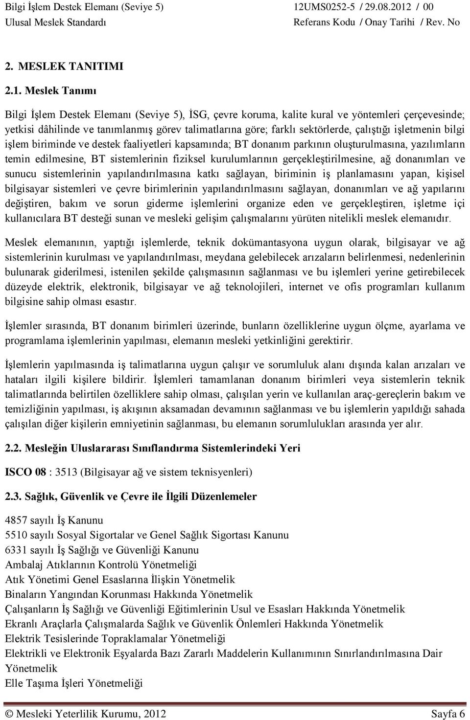 çalıştığı işletmenin bilgi işlem biriminde ve destek faaliyetleri kapsamında; BT donanım parkının oluşturulmasına, yazılımların temin edilmesine, BT sistemlerinin fiziksel kurulumlarının