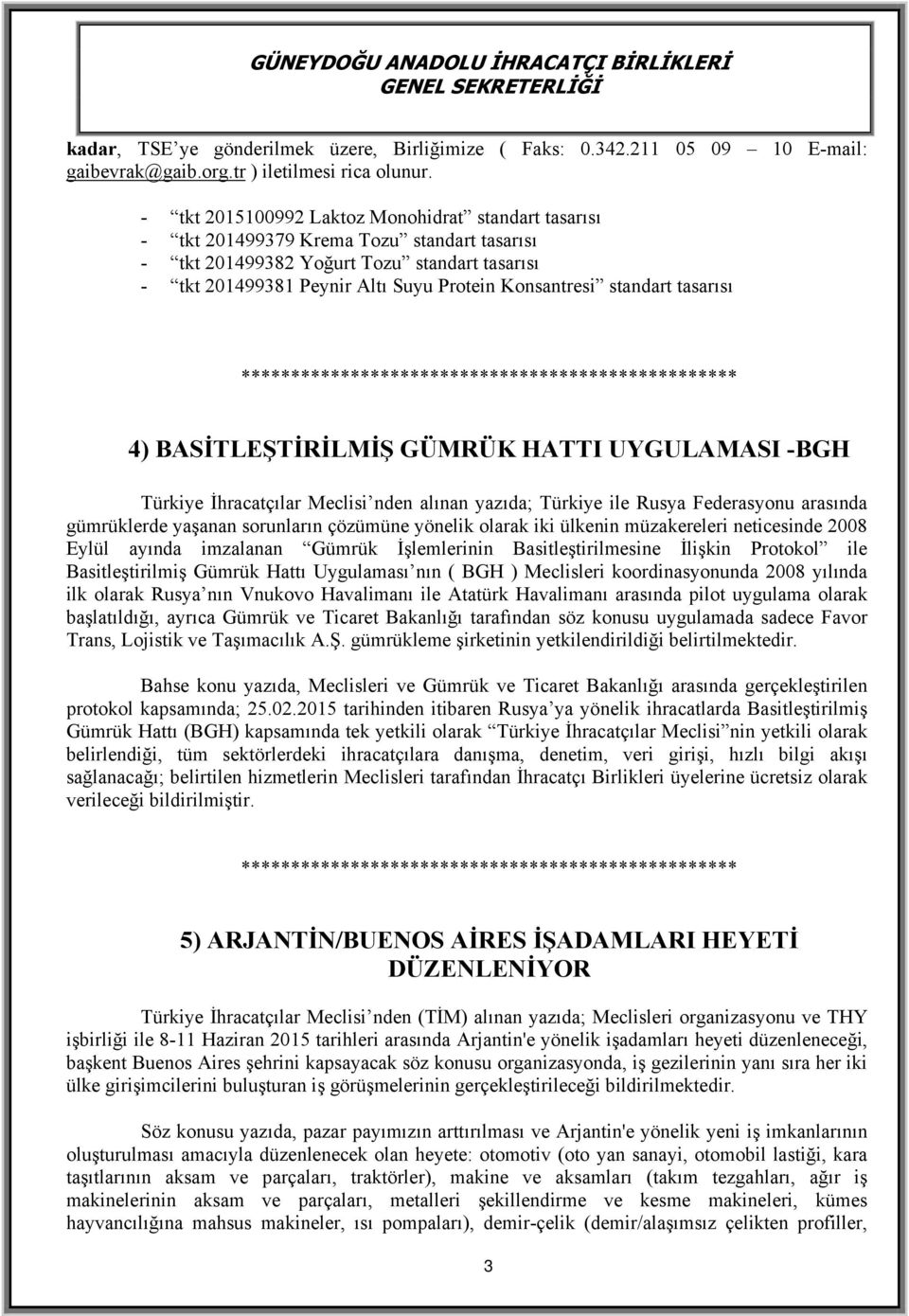 standart tasarısı 4) BASİTLEŞTİRİLMİŞ GÜMRÜK HATTI UYGULAMASI -BGH Türkiye İhracatçılar Meclisi nden alınan yazıda; Türkiye ile Rusya Federasyonu arasında gümrüklerde yaşanan sorunların çözümüne