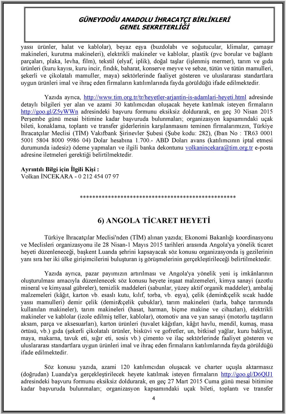 mamulleri, şekerli ve çikolatalı mamuller, maya) sektörlerinde faaliyet gösteren ve uluslararası standartlara uygun ürünleri imal ve ihraç eden firmaların katılımlarında fayda görüldüğü ifade