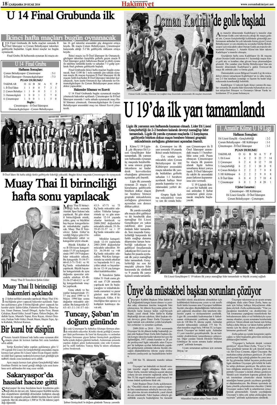 Osmancýkgücü 1 0 0 1 3 7 0 4. Çimentospor 1 0 0 1 1 5 0 Bugün : Çimentospor. - Ýl Özel Ýdarespor. Osmancýkgücüspor - Çorum Belediyespor. galibiyetle baþladýlar.