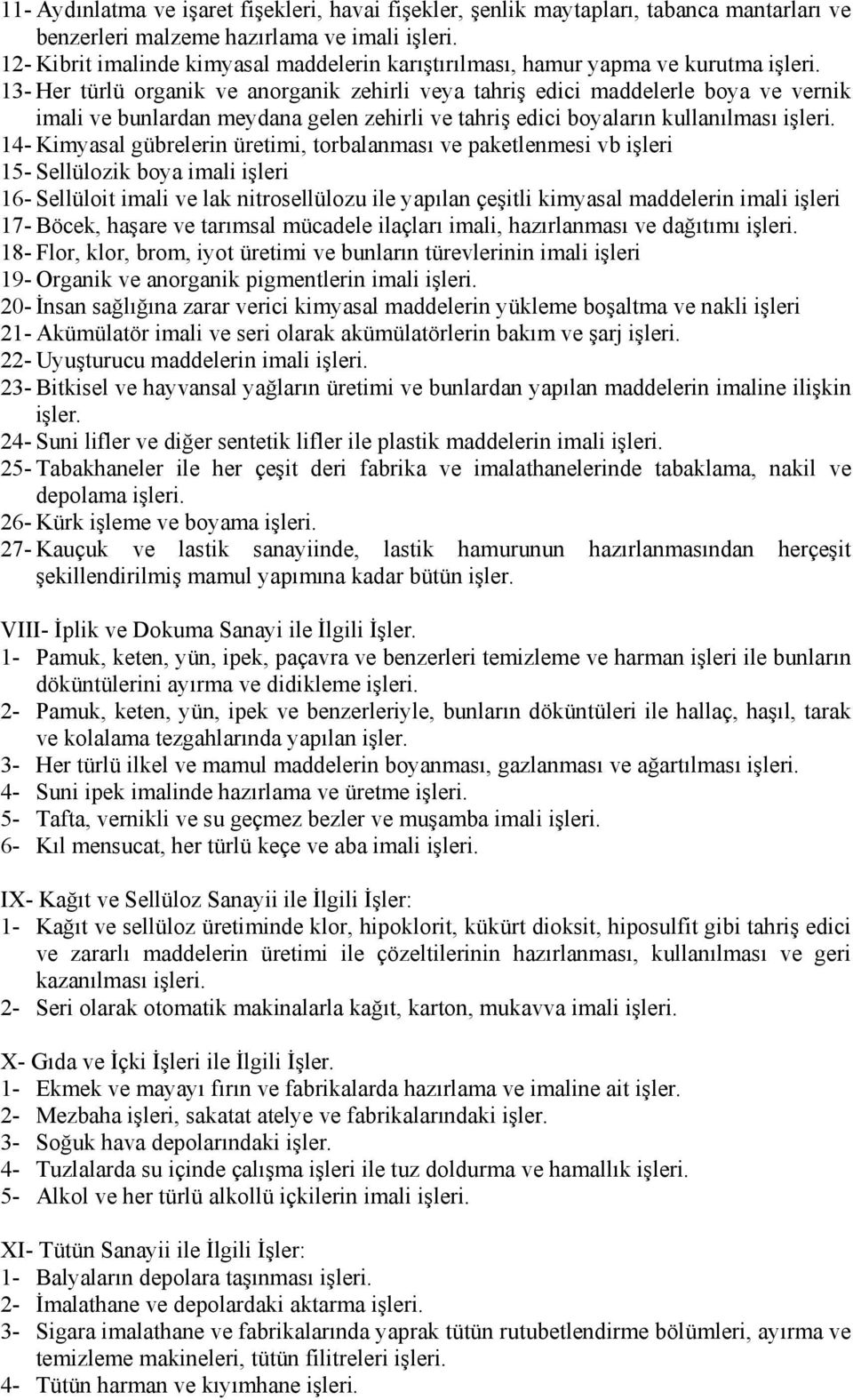 13- Her türlü organik ve anorganik zehirli veya tahriş edici maddelerle boya ve vernik imali ve bunlardan meydana gelen zehirli ve tahriş edici boyaların kullanılması işleri.