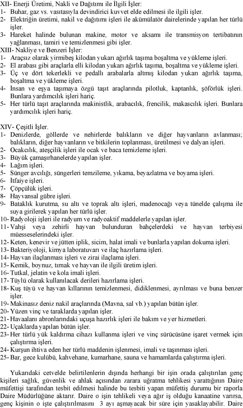 aksamı ile transmisyon tertibatının yağlanması, tamiri ve temizlenmesi gibi XIII- Nakliye ve Benzeri İşler: 1- Araçsız olarak yirmibeş kilodan yukarı ağırlık taşıma boşaltma ve yükleme işleri.