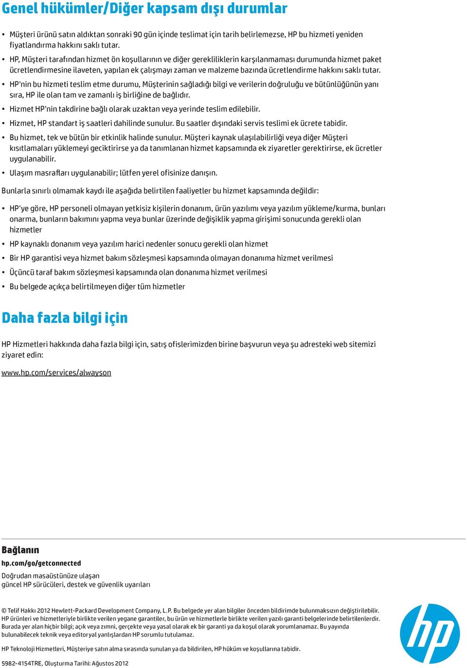 hakkını saklı tutar. HP'nin bu hizmeti teslim etme durumu, Müşterinin sağladığı bilgi ve verilerin doğruluğu ve bütünlüğünün yanı sıra, HP ile olan tam ve zamanlı iş birliğine de bağlıdır.