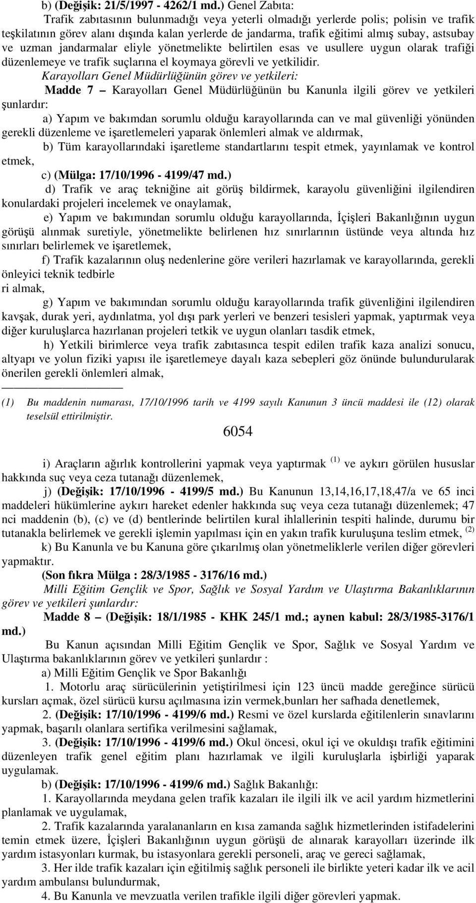 astsubay ve uzman jandarmalar eliyle yönetmelikte belirtilen esas ve usullere uygun olarak trafiği düzenlemeye ve trafik suçlarına el koymaya görevli ve yetkilidir.