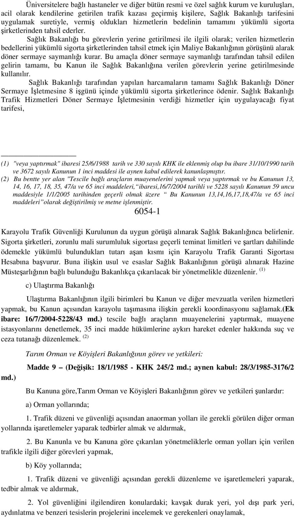 Sağlık Bakanlığı bu görevlerin yerine getirilmesi ile ilgili olarak; verilen hizmetlerin bedellerini yükümlü sigorta şirketlerinden tahsil etmek için Maliye Bakanlığının görüşünü alarak döner sermaye