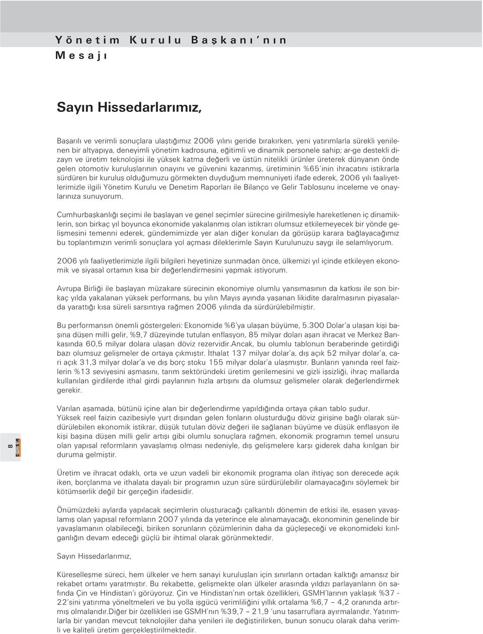 onay n ve güvenini kazanm fl, üretiminin %65 inin ihracat n istikrarla sürdüren bir kurulufl oldu umuzu görmekten duydu um memnuniyeti ifade ederek, 2006 y l faaliyetlerimizle ilgili Yönetim Kurulu