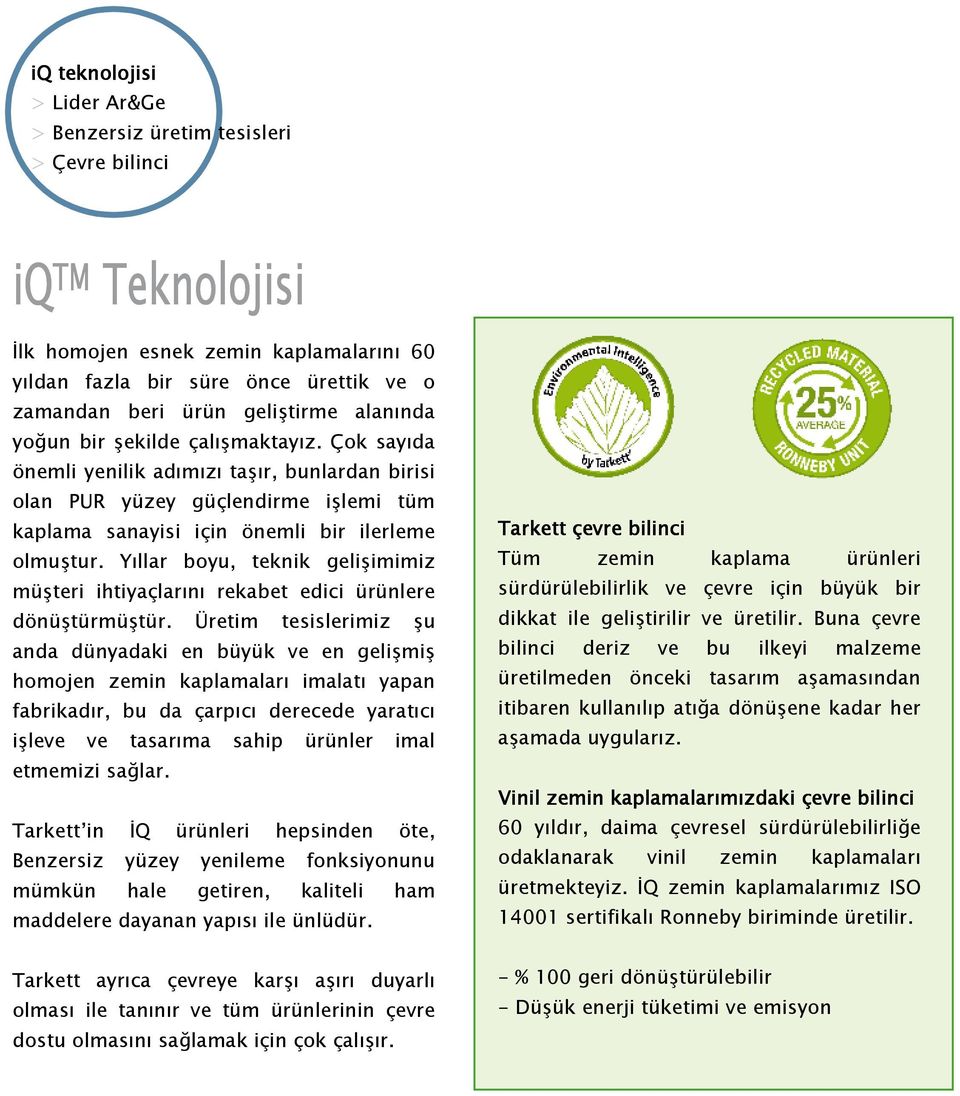 Yıllar boyu, teknik gelişimimiz müşteri ihtiyaçlarını rekabet edici ürünlere dönüştürmüştür.