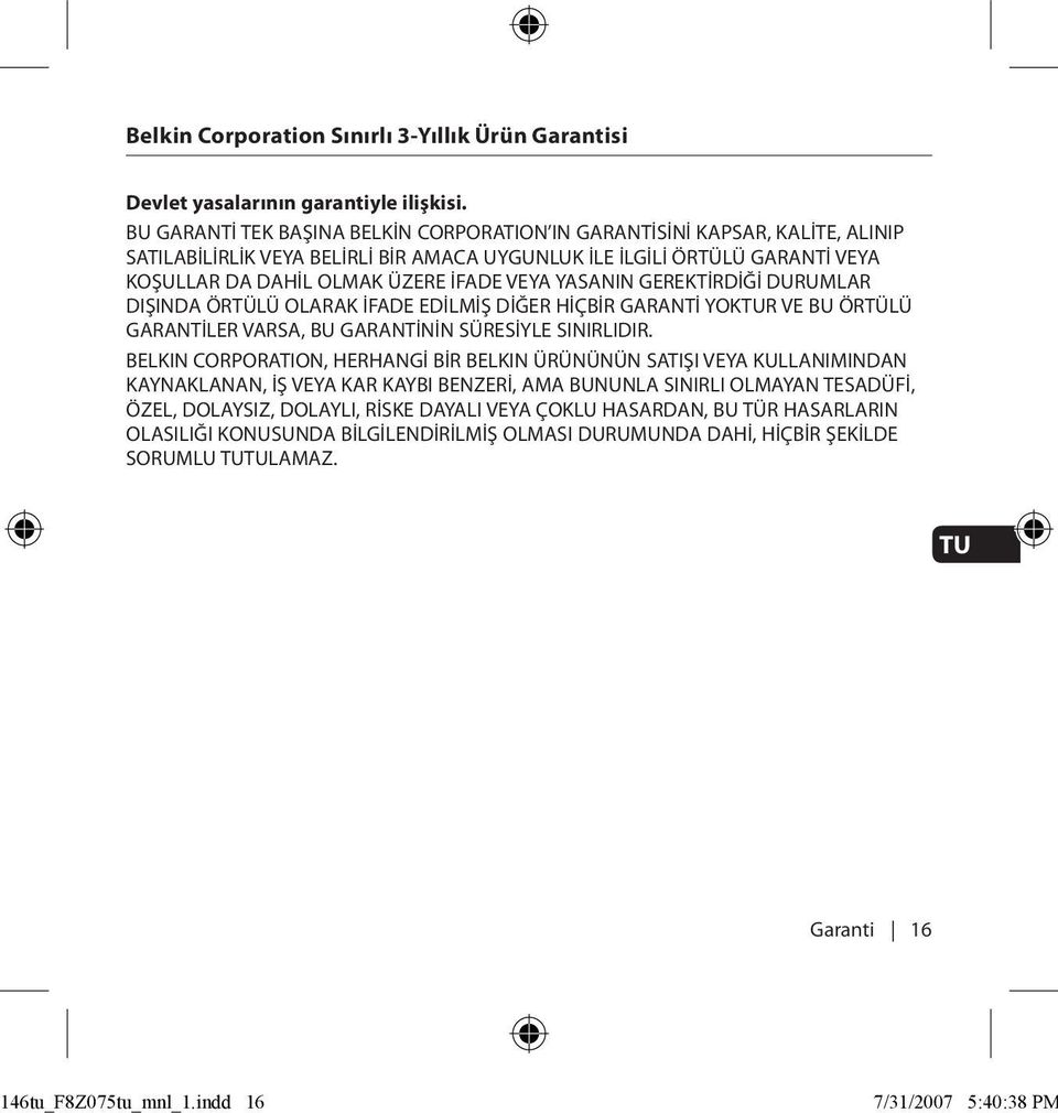 YASANIN GEREKTİRDİĞİ DURUMLAR DIŞINDA ÖRTÜLÜ OLARAK İFADE EDİLMİŞ DİĞER HİÇBİR GARANTİ YOKTUR VE BU ÖRTÜLÜ GARANTİLER VARSA, BU GARANTİNİN SÜRESİYLE SINIRLIDIR.