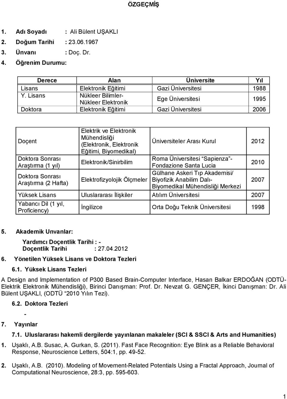 Arası Kurul 2012 Eğitimi, Biyomedikal) Doktora Sonrası Roma Üniversitesi Sapienza - Elektronik/Sinirbilim Araştırma (1 yıl) Fondazione Santa Lucia 2010 Gülhane Askeri Tıp Akademisi/ Doktora Sonrası