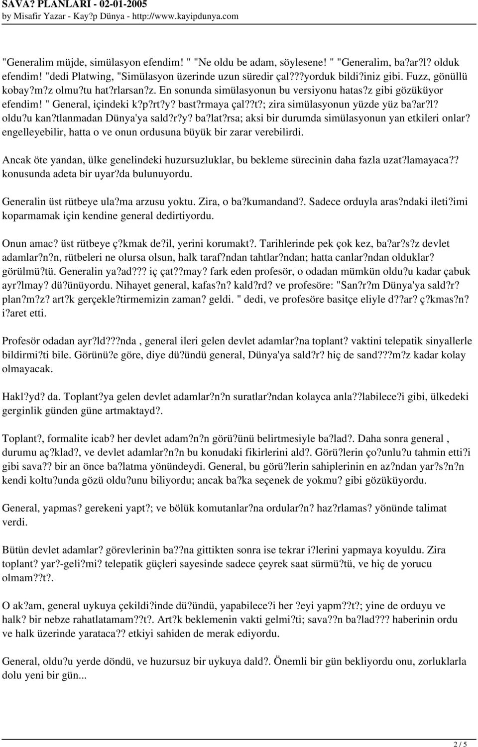 u kan?tlanmadan Dünya'ya sald?r?y? ba?lat?rsa; aksi bir durumda simülasyonun yan etkileri onlar? engelleyebilir, hatta o ve onun ordusuna büyük bir zarar verebilirdi.