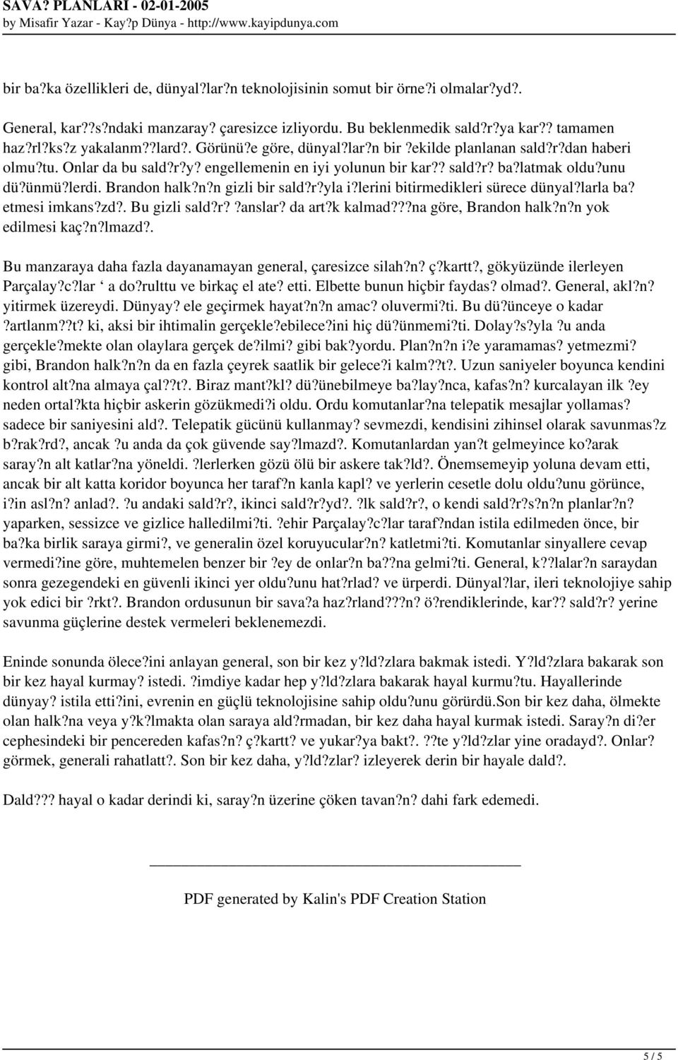 ? sald?r? ba?latmak oldu?unu dü?ünmü?lerdi. Brandon halk?n?n gizli bir sald?r?yla i?lerini bitirmedikleri sürece dünyal?larla ba? etmesi imkans?zd?. Bu gizli sald?r??anslar? da art?k kalmad?