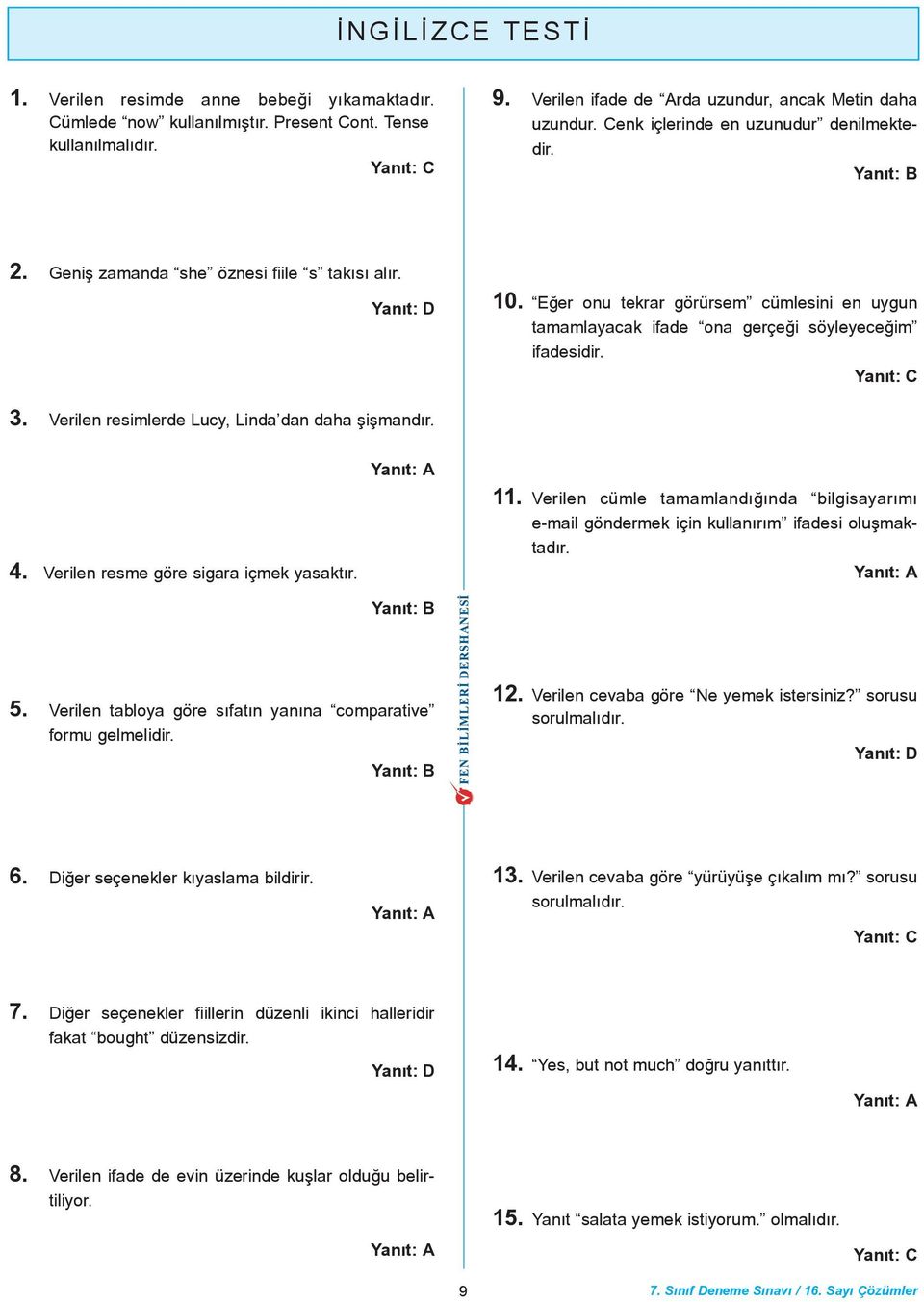 Verilen resimlerde Lucy, Linda dan daha þiþmandýr. 4. Verilen resme göre sigara içmek yasaktýr. 11. Verilen cümle tamamlandýðýnda bilgisayarýmý e-mail göndermek için kullanýrým ifadesi oluþmaktadýr.