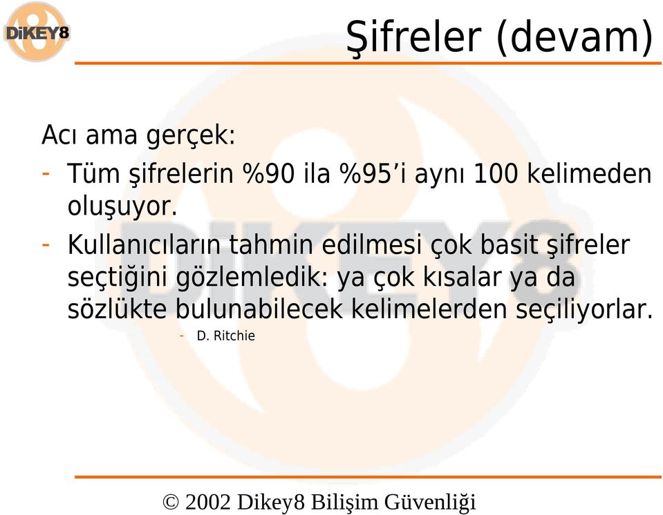 - Kullanıcıların tahmin edilmesi çok basit şifreler seçtiğini