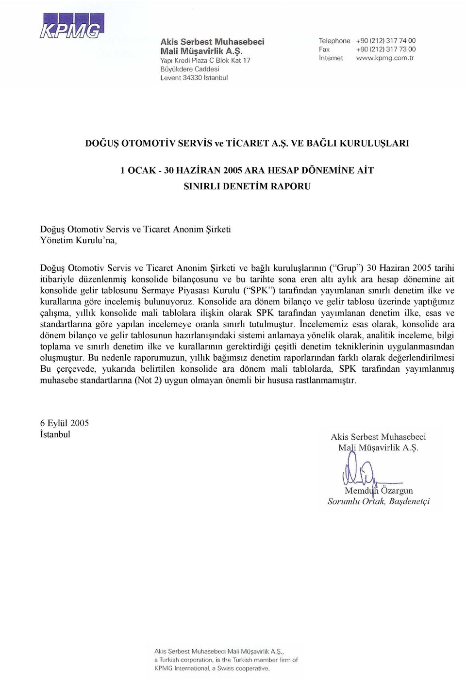 ba kurulu lar n ( Grup ) tarihi itibariyle düzenlenmi konsolide bilançosunu ve bu tarihte sona eren alt ayl k ara hesap dönemine ait konsolide gelir tablosunu Sermaye Piyasas Kurulu ( SPK ) taraf